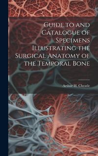 Produktbild: Guide to and Catalogue of Specimens Illustrating the Surgical Anatomy of the Temporal Bone