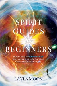 Produktbild: Spirit Guides for Beginners: How to Hear the Universe's Call and Communicate with Your Spirit Guide and Guardian Angels (Law of Attraction Secrets, #1
