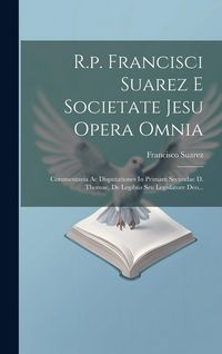 Produktbild: R.p. Francisci Suarez E Societate Jesu Opera Omnia: Commentaria Ac Disputationes In Primam Secundae D. Thomae, De Legibus Seu Legislatore Deo...