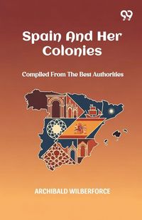 Produktbild: Spain And Her Colonies Compiled From The Best Authorities