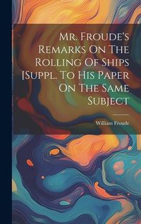 Produktbild: Mr. Froude's Remarks On The Rolling Of Ships [suppl. To His Paper On The Same Subject