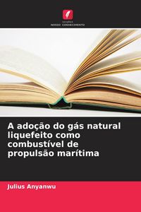 Produktbild: A ado&ccedil;&atilde;o do g&aacute;s natural liquefeito como combust&iacute;vel de propuls&atilde;o mar&iacute;tima