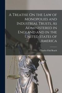 Produktbild: A Treatise On the Law of Monopolies and Industrial Trusts, As Administered in England and in the United States of America