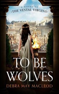 Bild vom Artikel To Be Wolves: A Novel of the Vestal Virgins vom Autor Debra May Macleod