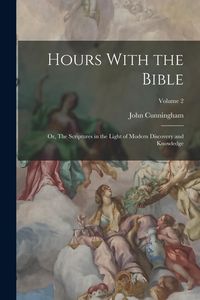 Produktbild: Hours With the Bible: Or, The Scriptures in the Light of Modern Discovery and Knowledge; Volume 2