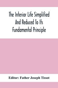 Produktbild: The Interior Life Simplified And Reduced To Its Fundamental Principle