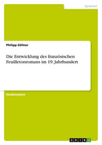 Produktbild: Die Entwicklung des franz&ouml;sischen Feuilletonromans im 19. Jahrhundert