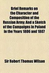 Produktbild: Brief Remarks on the Character and Composition of the Russian Army; And a Sketch of the Campaigns in Poland in the Years 1806 and 1807