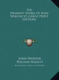 Produktbild: The Dramatic Works Of John Webster V2 (LARGE PRINT EDITION)