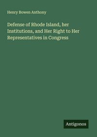 Produktbild: Defense of Rhode Island, her Institutions, and Her Right to Her Representatives in Congress