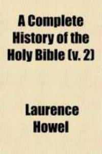 Produktbild: A Complete History of the Holy Bible (Volume 2); As Contained in the Old and New Testaments; Including Also the Ocurrences of Four Hundred