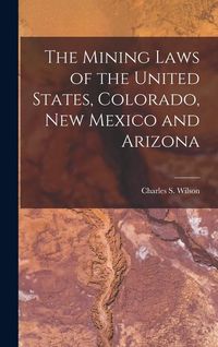 Produktbild: The Mining Laws of the United States, Colorado, New Mexico and Arizona