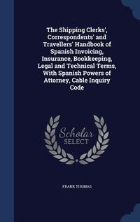 Produktbild: The Shipping Clerks', Correspondents' and Travellers' Handbook of Spanish Invoicing, Insurance, Bookkeeping, Legal and Technical Terms, With Spanish P