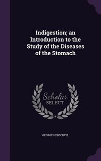 Produktbild: Indigestion; an Introduction to the Study of the Diseases of the Stomach