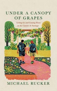 Produktbild: Under a Canopy of Grapes Letting Go and Coming Home on the Camino de Santiago
