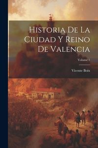 Produktbild: Historia De La Ciudad Y Reino De Valencia; Volume 1
