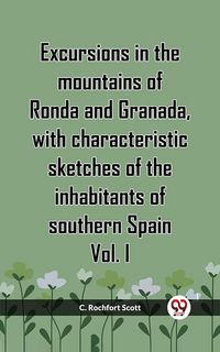Produktbild: Excursions In The Mountains Of Ronda And Granada, With Characteristic Sketches Of The Inhabitants Of Southern Spain Vol. I