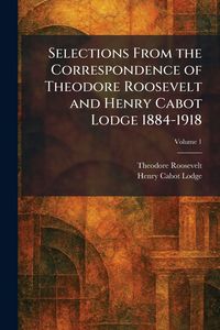 Produktbild: Selections From the Correspondence of Theodore Roosevelt and Henry Cabot Lodge 1884-1918
