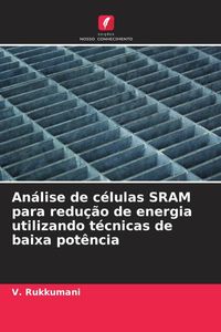 Produktbild: An&aacute;lise de c&eacute;lulas SRAM para redu&ccedil;&atilde;o de energia utilizando t&eacute;cnicas de baixa pot&ecirc;ncia