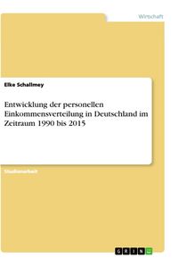 Produktbild: Entwicklung der personellen Einkommensverteilung in Deutschland im Zeitraum 1990 bis 2015