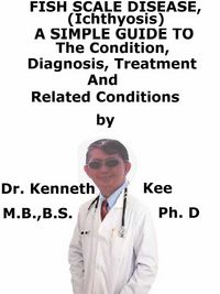 Produktbild: Fish Scale Disease, (Ichthyosis) A Simple Guide To The Condition, Diagnosis, Treatment And Related Conditions