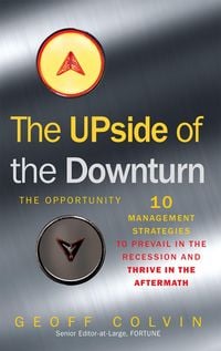 Produktbild: The Upside of the Downturn Ten Management Strategies to Prevail in the Recession and Thrive in the Aftermath. Geoff Colvin