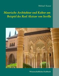 Produktbild: Maurische Architektur und Kultur am Beispiel des Real Alc&aacute;zar von Sevilla
