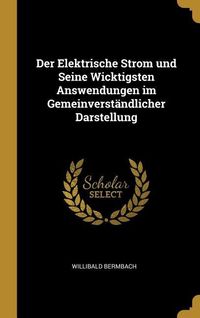 Produktbild: Der Elektrische Strom und Seine Wicktigsten Answendungen im Gemeinverst&auml;ndlicher Darstellung