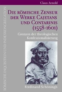 Produktbild: Die R&ouml;mische Zensur der Werke Cajetans und Contarinis (1558-1601)