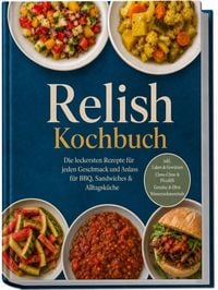 Produktbild: Relish Kochbuch: Die leckersten Rezepte f&uuml;r jeden Geschmack und Anlass &ndash; f&uuml;r BBQ, Sandwiches & Alltagsk&uuml;che &ndash; inkl. Laken & Gew&uuml;rzen, Chow-Chow & Piccalilli, Gem&uuml;se & Obst, Wassermelonenrinde