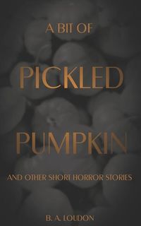 Produktbild: A Bit of Pickled Pumpkin: And Other Short Horror Stories