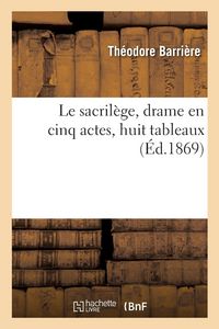 Produktbild: Le Sacril&egrave;ge, Drame En Cinq Actes, Huit Tableaux
