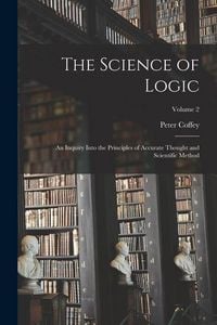 Produktbild: The Science of Logic: An Inquiry Into the Principles of Accurate Thought and Scientific Method; Volume 2