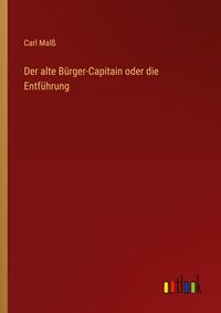 Produktbild: Der alte B&uuml;rger-Capitain oder die Entf&uuml;hrung