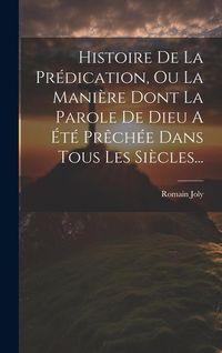 Produktbild: Histoire De La Pr&eacute;dication, Ou La Mani&egrave;re Dont La Parole De Dieu A &Eacute;t&eacute; Pr&ecirc;ch&eacute;e Dans Tous Les Si&egrave;cles...