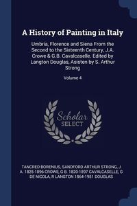 Produktbild: A History of Painting in Italy: Umbria, Florence and Siena From the Second to the Sixteenth Century, J.A. Crowe & G.B. Cavalcaselle. Edited by Langton