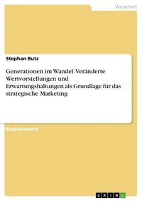 Produktbild: Generationen im Wandel. Ver&auml;nderte Wertvorstellungen und Erwartungshaltungen als Grundlage f&uuml;r das strategische Marketing