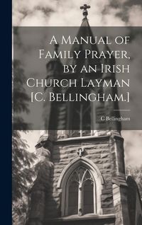 Produktbild: A Manual of Family Prayer, by an Irish Church Layman [C. Bellingham.]