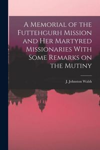 Produktbild: A Memorial of the Futtehgurh Mission and her Martyred Missionaries With Some Remarks on the Mutiny