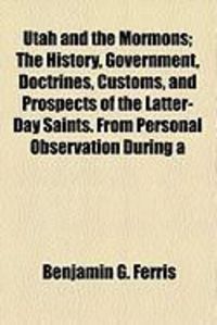 Produktbild: Utah and the Mormons; The History, Government, Doctrines, Customs, and Prospects of the Latter-Day Saints. from Personal Observation During a