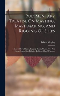 Produktbild: Rudimentary Treatise On Masting, Mast-making, And Rigging Of Ships