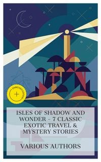 Produktbild: Isles of Shadow and Wonder - 7 Classic Exotic Travel & Mystery Stories