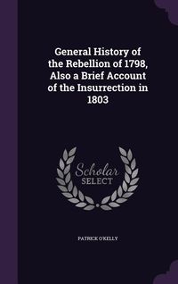 Produktbild: General History of the Rebellion of 1798, Also a Brief Account of the Insurrection in 1803
