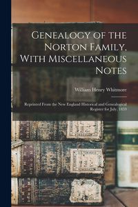 Produktbild: Genealogy of the Norton Family, With Miscellaneous Notes: Reprinted From the New England Historical and Genealogical Register for July, 1859
