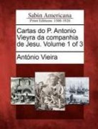 Produktbild: Cartas Do P. Antonio Vieyra Da Companhia de Jesu. Volume 1 of 3