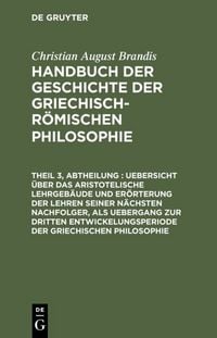 Produktbild: Uebersicht &uuml;ber das Aristotelische Lehrgeb&auml;ude und Er&ouml;rterung der Lehren seiner n&auml;chsten Nachfolger, als Uebergang zur dritten Entwickelungsperiode der Griechischen Philosophie