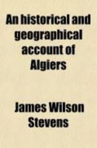 Produktbild: An Historical and Geographical Account of Algiers; Comprehending a Novel and Interesting Detail of Events Relative to the American Captives