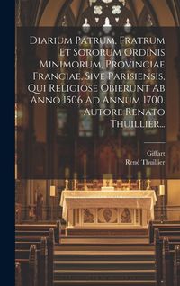Produktbild: Diarium Patrum, Fratrum Et Sororum Ordinis Minimorum, Provinciae Franciae, Sive Parisiensis, Qui Religiose Obierunt Ab Anno 1506 Ad Annum 1700. Autore