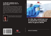 Produktbild: Le r&ocirc;le des cytokines sur la plasticit&eacute; synaptique dans le gyrus dent&eacute;