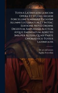 Produktbild: Totius Latinitatis Lexicon Opera Et Studio Aegidii Forcellini Seminarii Patavini Alumni Lucubratum Et In Hac Editione Novo Ordine Digestum Amplissime